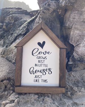 Love Grows Best In Little Houses…